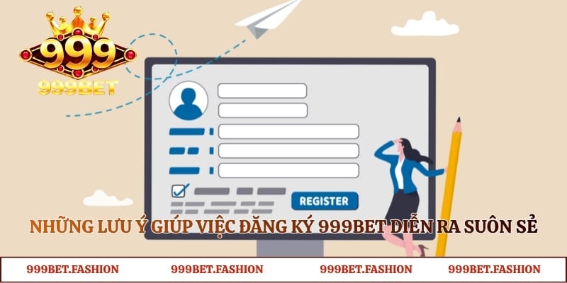 Những lưu ý giúp việc đăng ký 999bet diễn ra suôn sẻ