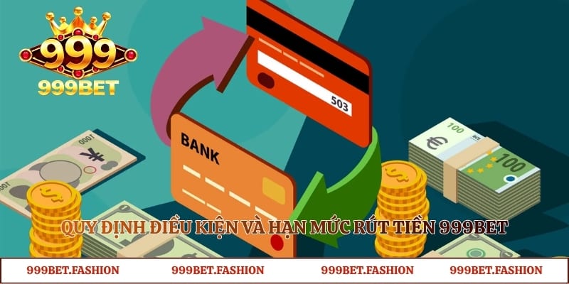 Quy định điều kiện và hạn mức rút tiền 999bet
