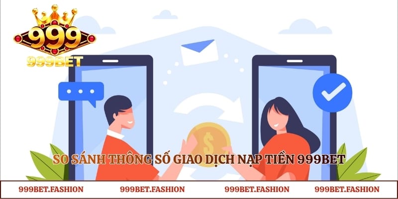 So sánh thông số giao dịch nạp tiền 999bet